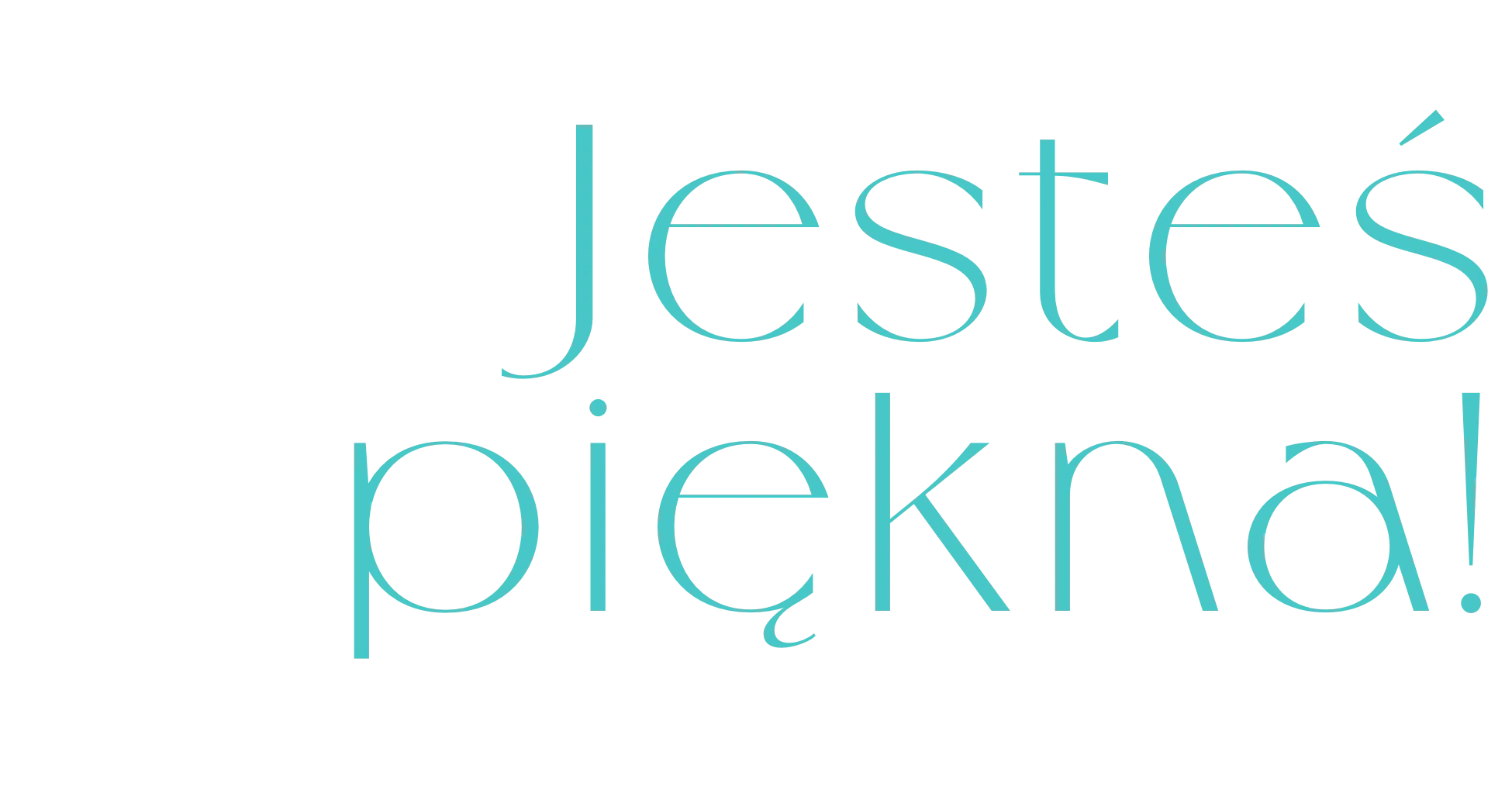 Jesteś piękna!